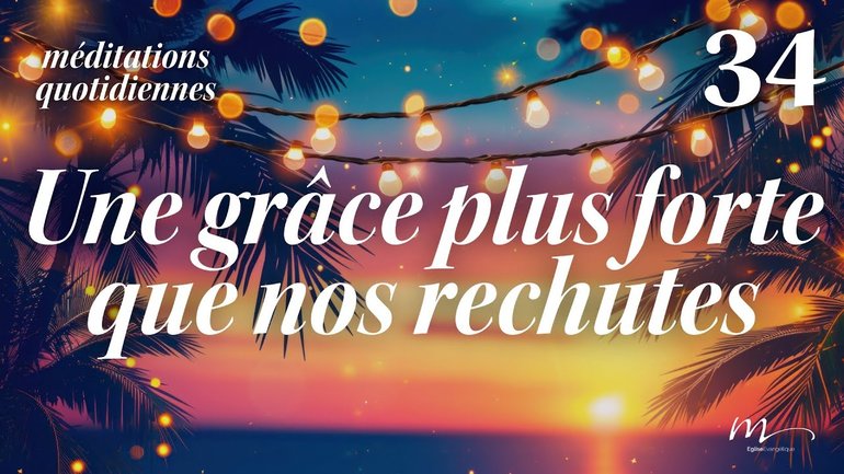Une grâce plus forte que nos rechutes - C'est l'été Méditation 34 - Jérémie Chamard