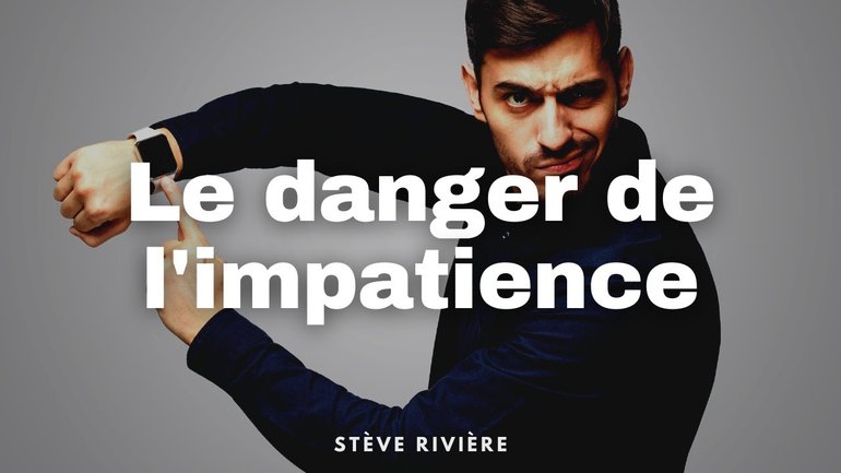 Le danger de l'impatience - Stève Rivière