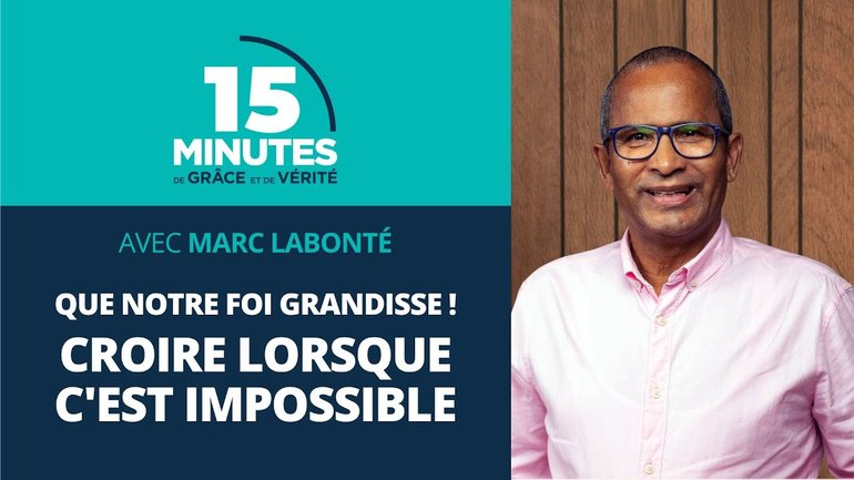 Croire lorsque c'est impossible | Que notre foi grandisse ! #6 | Marc Labonté
