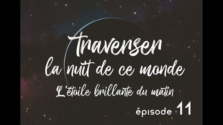 L'étoile brillante du matin (11) - Traverser la nuit de ce monde
