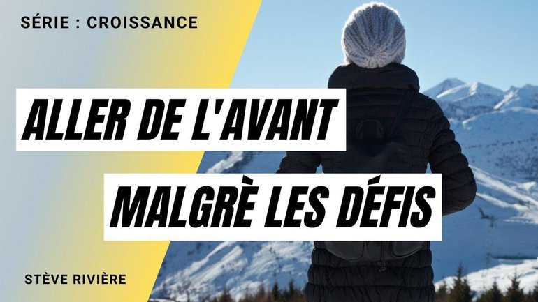 Aller de l'avant malgré les défis ! Série : La Croissance I Stève Rivière