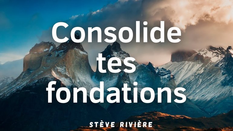 Consolide tes fondations - Stève Rivière