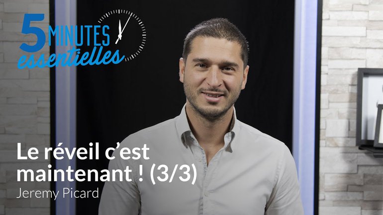 5 Minutes Essentielles - Jeremy Picard - Le réveil c'est maintenant (3/3)