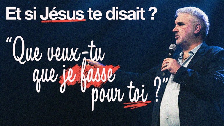 Si Jésus te disait : “Que veux-tu que je fasse pour toi ?” - Patrick Boudehent