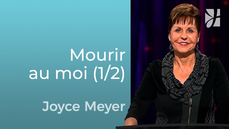 Mourir au moi (1/2) - Joyce Meyer - Grandir avec Dieu