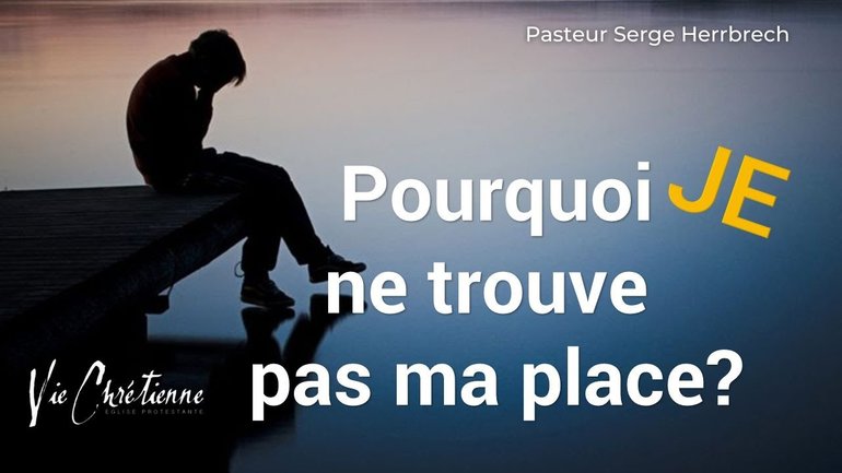 Pourquoi je ne trouve pas ma place ?- Serge HERRBRECH église Vie Chrétienne saint Dié