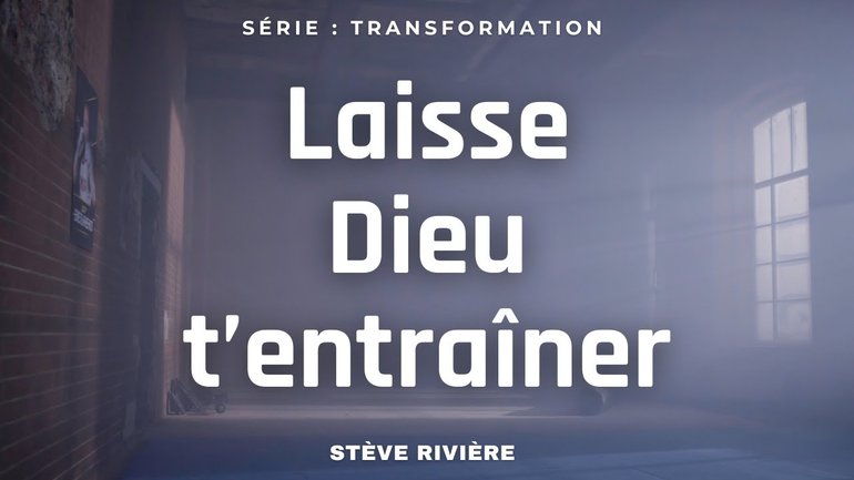 Laisse Dieu t'entraîner ! Série : Transformation I Stève Rivière