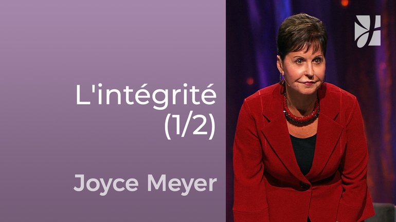 Les caractéristiques de l'intégrité (1/2) - Joyce Meyer - Avoir des relations saines