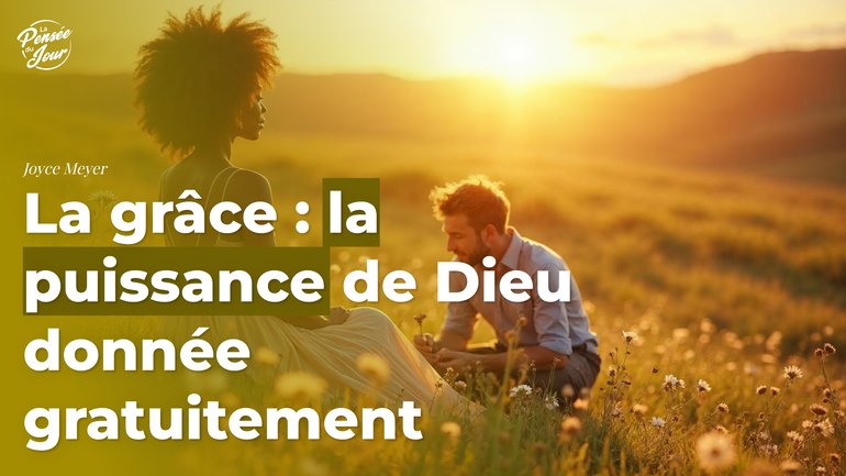 La grâce : la puissance de Dieu donnée gratuitement
