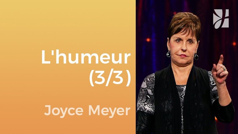 L'humeur (3/3) - Joyce Meyer - Gérer mes émotions