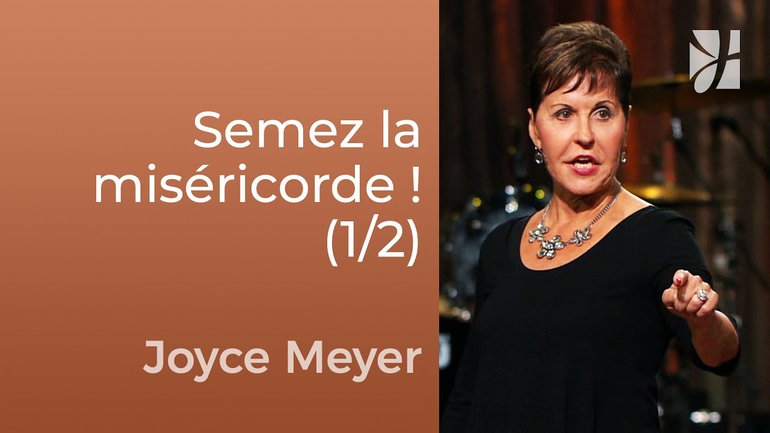 En semant la miséricorde, vous moissonnez la miséricorde (1/2) - Joyce Meyer - Fortifié par la foi
