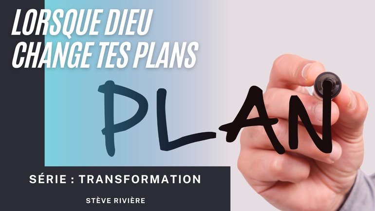 Lorsque Dieu change tes plans ! Série : Transformation I Stève Rivière