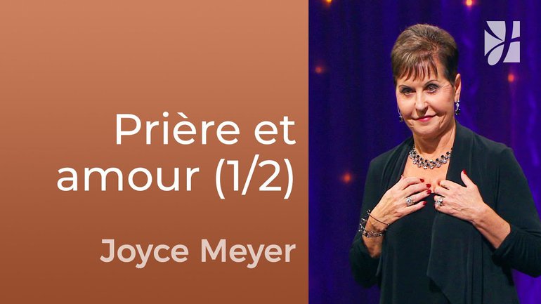 Relation entre prière et amour (1/2) - Joyce Meyer - Fortifié par la foi
