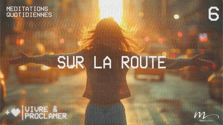 Sur la route - Vivre & Proclamer Méditation 6 - Matthieu 28.19-20 - Jérémie Chamard