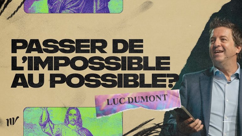 Passer de l'impossible au possible ? | Luc Dumont | Message