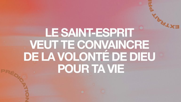 Le Saint-Esprit veut te convaincre de la volonté de Dieu pour ta vie.