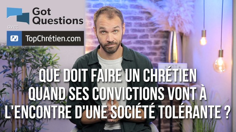 Que doit faire un chrétien quand ses convictions vont à l'encontre d'une société tolérante ?