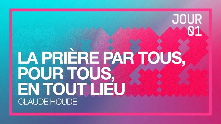 Jour 1 - Défi 2022 | La prière par tous, pour tous, en tout lieu | Claude Houde