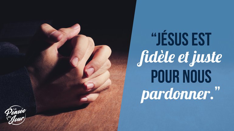 "Jésus est fidèle et juste pour nous pardonner."