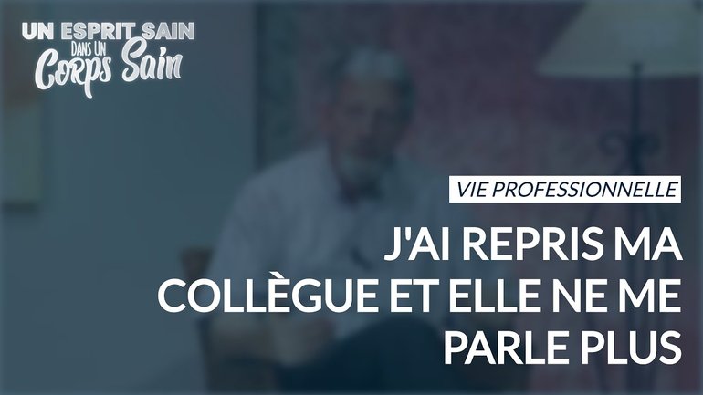 Épisode 68 - Vie professionnelle - J'ai repris ma collègue et elle ne me parle plus