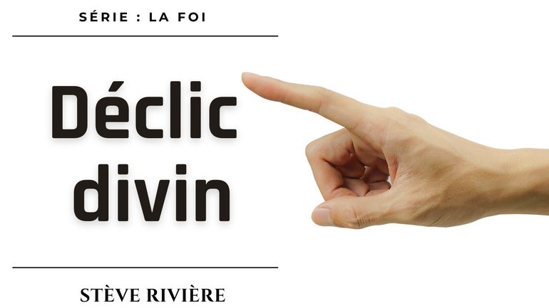 Déclic Divin ! Série : La Foi I Stéve Rivière