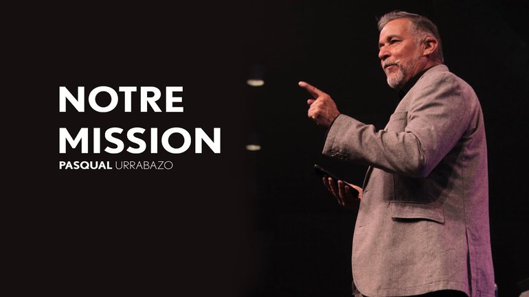 Notre Mission - Pasqual Urrabazo - IChurch Francophonie