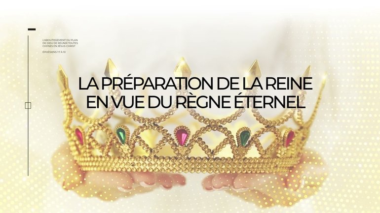 Actualités Prophétiques (Saison 10): La préparation de la Reine en vue du règne Éternel!