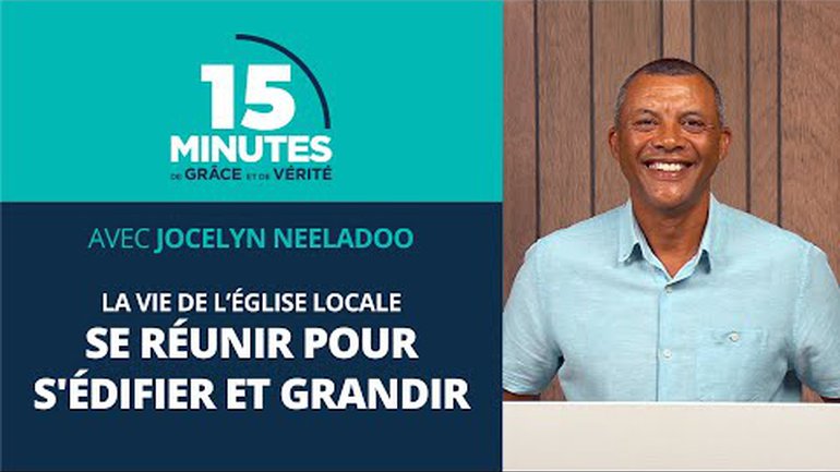 Se réunir pour s'édifier et grandir | La vie de l’église locale #8 | Jocelyn Neeladoo