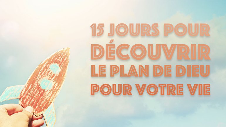 15 jours pour découvrir le plan de Dieu pour votre vie