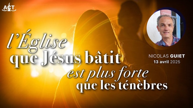 L’église que Jésus bâtit est plus forte que les ténèbres par Nicolas Guiet