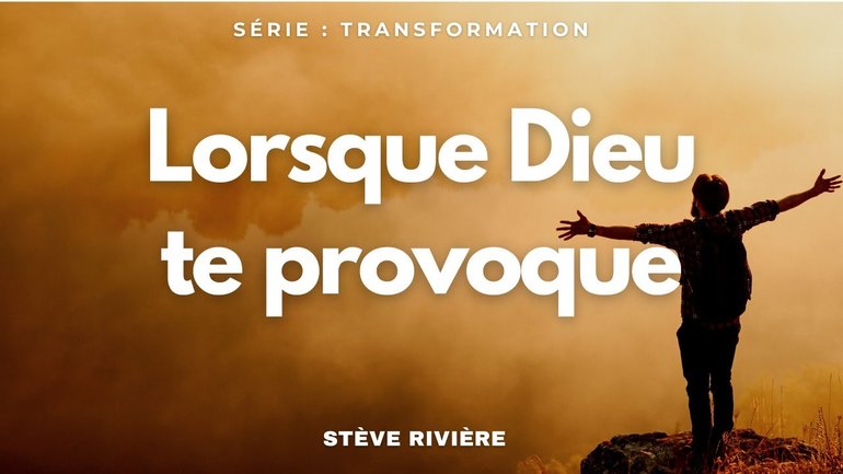 Lorsque Dieu te provoque ! Série : Transformation I Stève Rivière