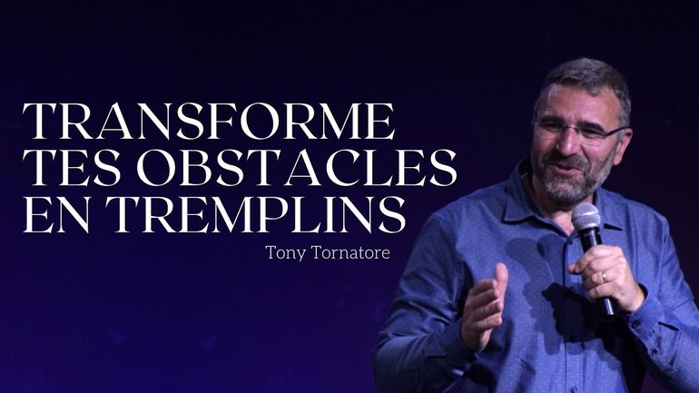 TRANSFORME TES OBSTACLES EN TREMPLINS / Pst Tony Tornatore