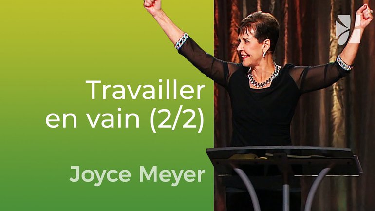 Travailler en vain (2/2) - Joyce Meyer - Vivre au quotidien