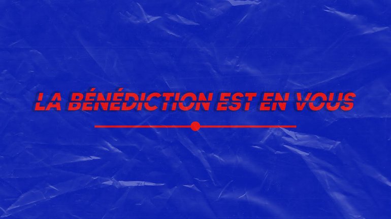 La bénédiction est en vous
