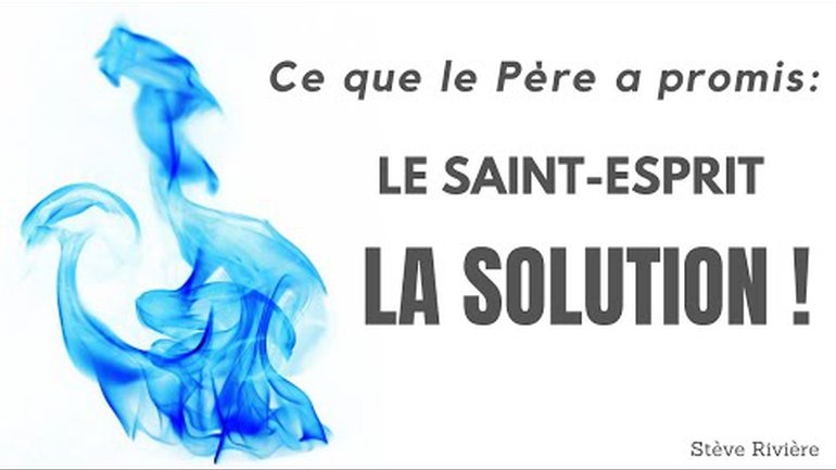 CE QUE LE PÈRE A PROMIS : LE SAINT-ESPRIT LA SOLUTION ! | Stéve Rivière