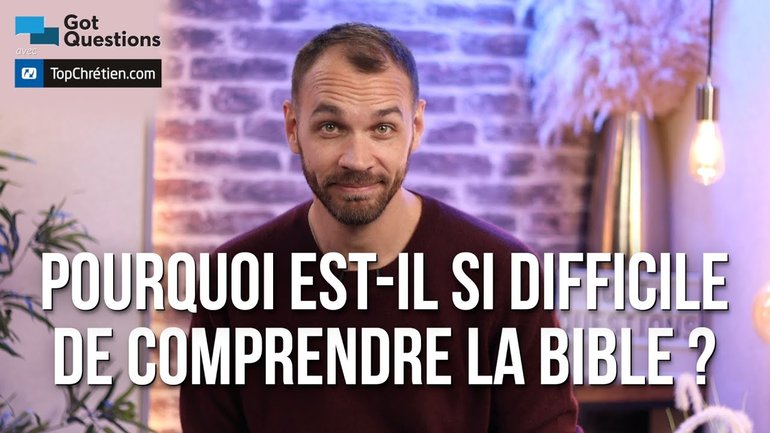 Pourquoi est-il si difficile de comprendre la Bible ?