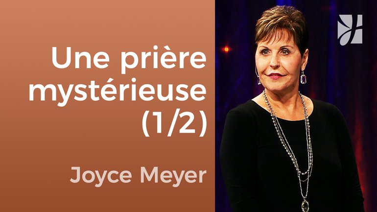 Le mystère de la prière (1/2) - Joyce Meyer - Fortifié par la foi
