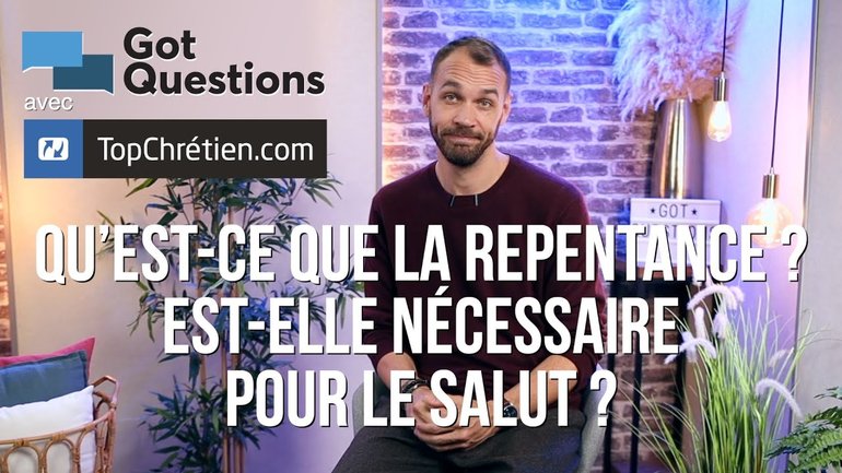 Qu’est ce que la repentance ? Est elle nécessaire pour le salut ?