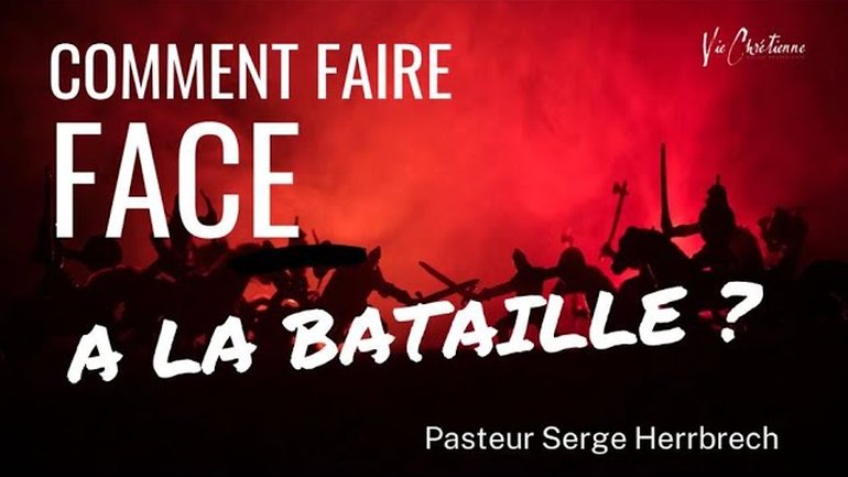 Comment faire face à la bataille - Pasteur Serge Herrbrech - Eglise vie chrétienne Saint Die