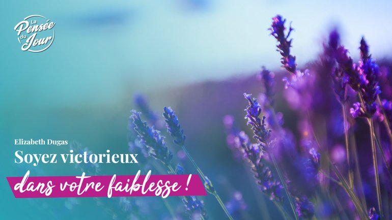 Soyez victorieux dans votre faiblesse !