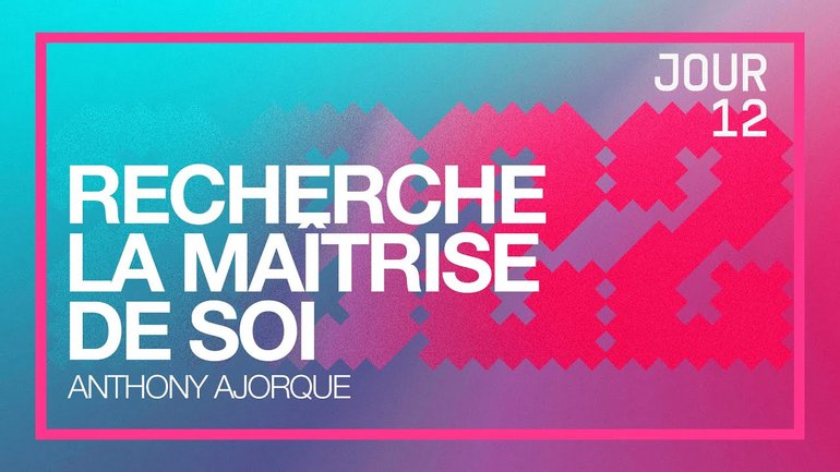 Jour 12 - Défi 2022 | Recherche la maîtrise de soi | Anthony Ajorque