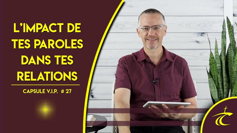 L'IMPACT DE TES PAROLES DANS TES RELATIONS -- Capsule V.I.P. #27 -- 20 mai