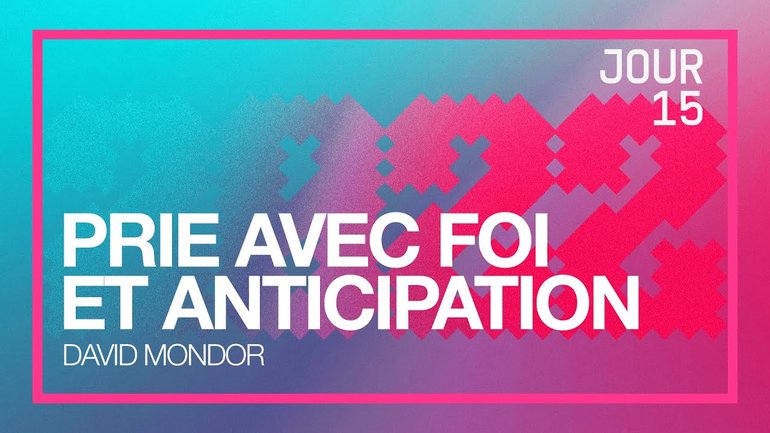 Jour 15 - Défi 2022 | Prie avec foi et anticipation | David Mondor