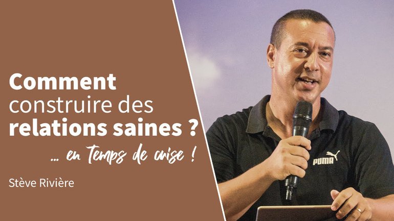 COMMENT CONSTRUIRE DES RELATIONS SAINES ? ... EN TEMPS DE CRISE ! | Stève Rivière