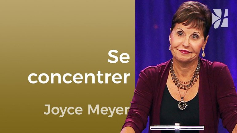 Sur quoi vous concentrez-vous ? - Joyce Meyer - Maîtriser mes pensées