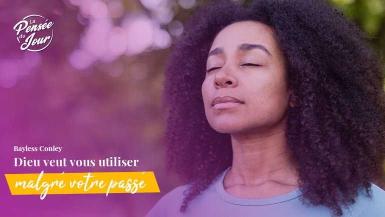 Dieu veut vous utiliser  malgré votre passé