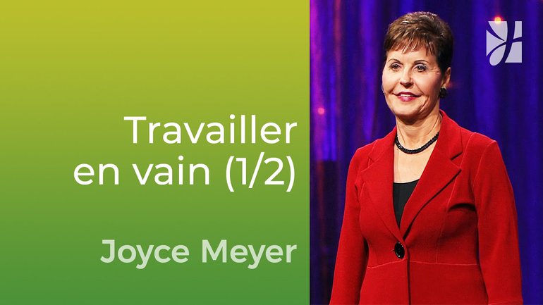 Travailler en vain (1/2) - Joyce Meyer - Vivre au quotidien