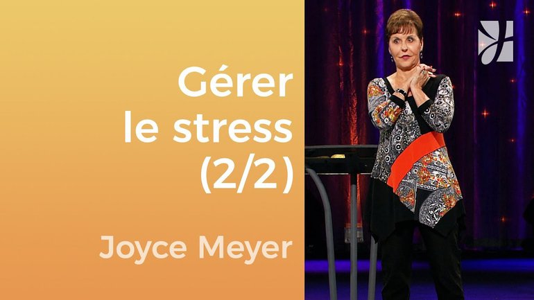 Cinq façons de réduire le stress (2/2) - Joyce Meyer - Gérer mes émotions