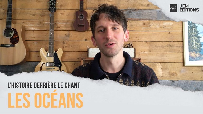 L'histoire derrière le chant: les océans par Julien Adam