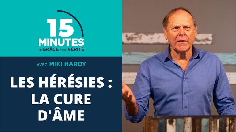 Les hérésies : la cure d'âme | 15 Minutes de Grâce et de Vérité | Miki Hardy | 10/09/2020